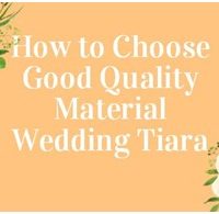 How to Choose Good Quality Material Wedding Tiara(Useful Tips)