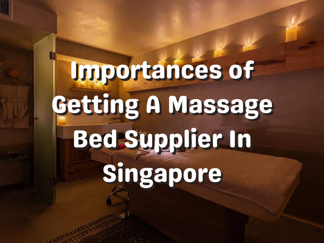 Finding Out The Importances Of A Massage Bed And Why You Should Get A Massage Bed Supplier In Singapore